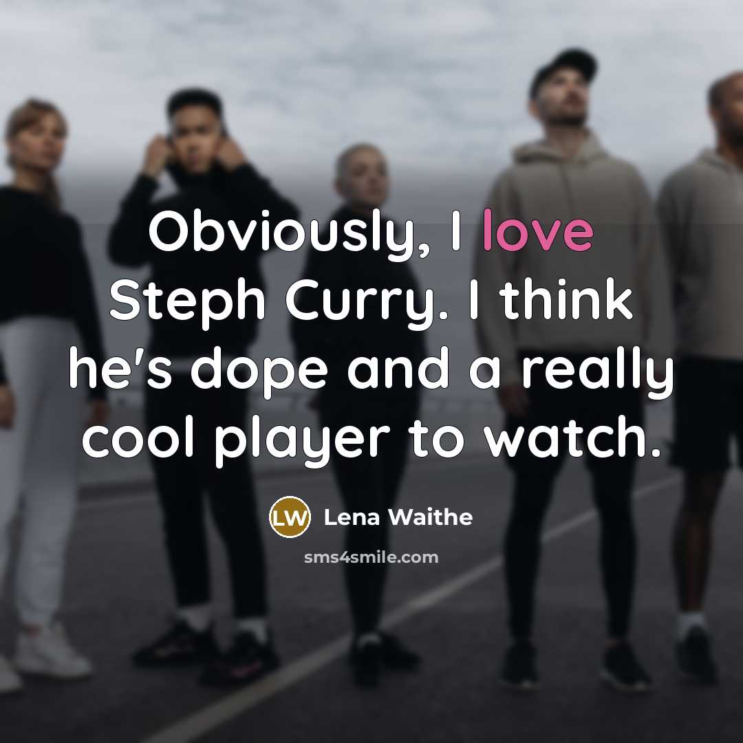 “Obviously, I love Steph Curry. I think he's dope and a really cool player to watch.” quote by Lena Waithe
