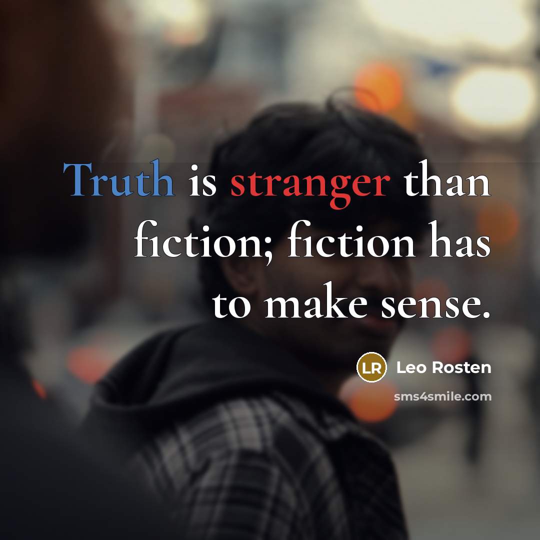 “Truth is stranger than fiction; fiction has to make sense.” quote by Leo Rosten