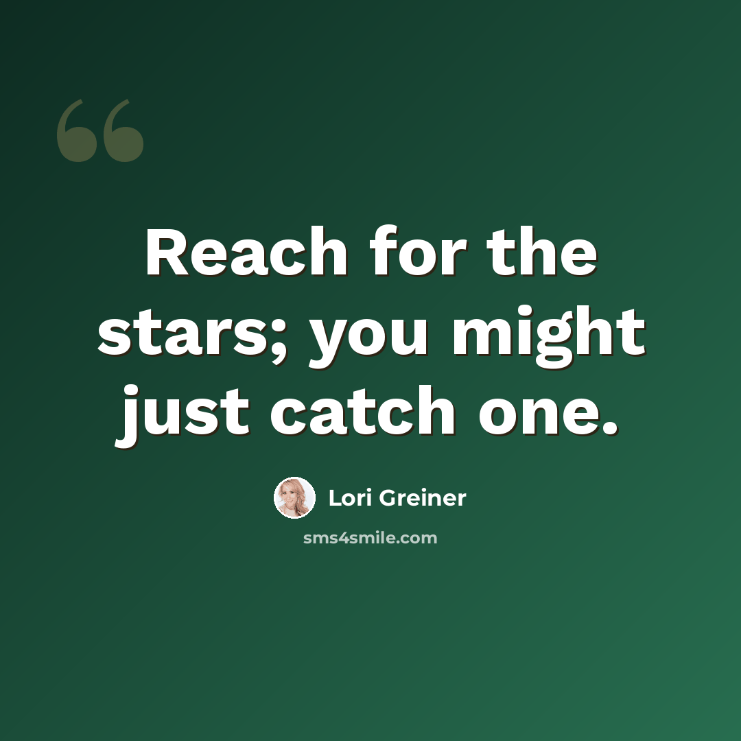 “Reach for the stars; you might just catch one.” quote by Lori Greiner