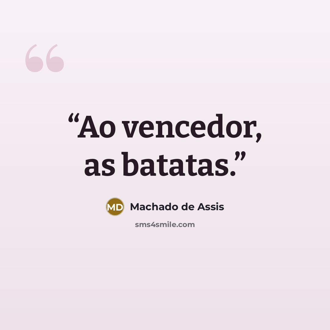 “Ao vencedor, as batatas.” quote by Machado de Assis
