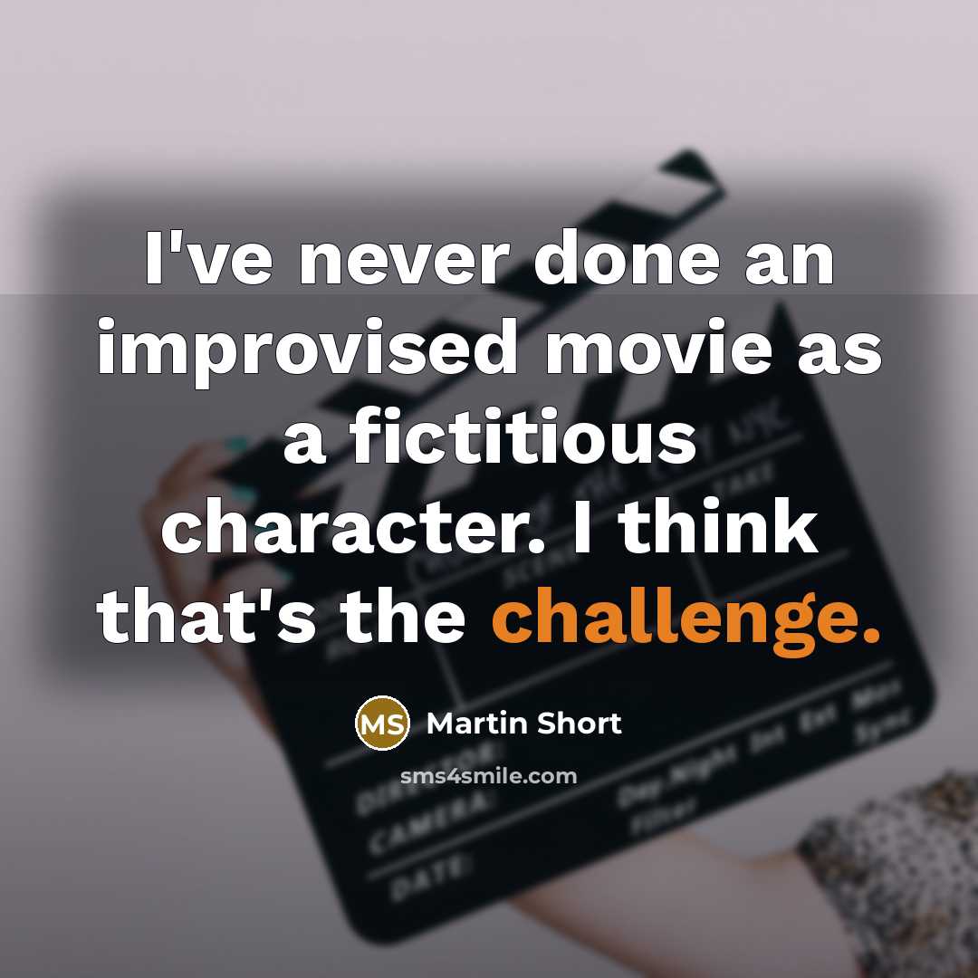 “I've never done an improvised movie as a fictitious character. I think that's the challenge.” quote by Martin Short