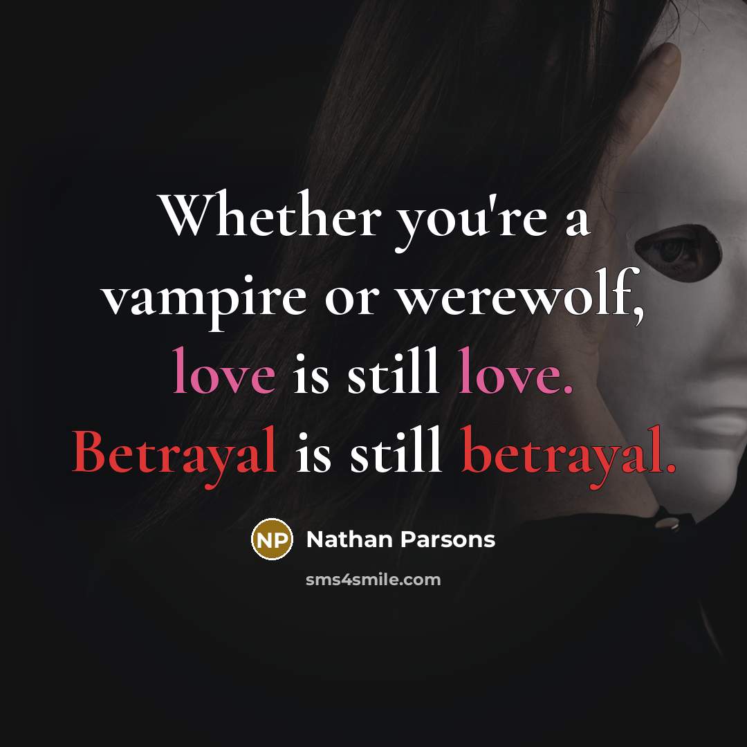“Whether you're a vampire or werewolf, love is still love. Betrayal is still betrayal.” quote by Nathan Parsons