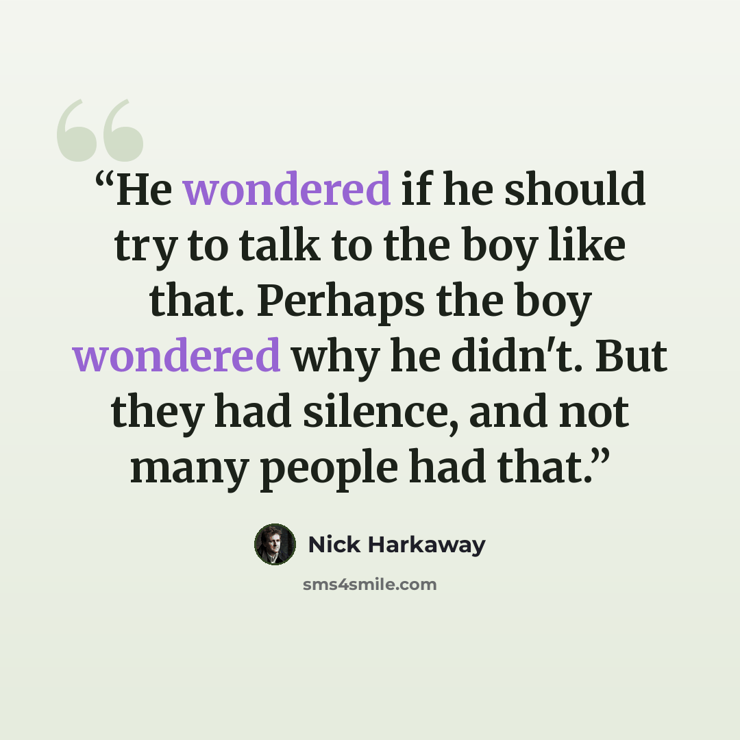 “He wondered if he should try to talk to the boy like that. Perhaps the boy wondered why he didn't. But they had silence, and not many people had that.” quote by Nick Harkaway