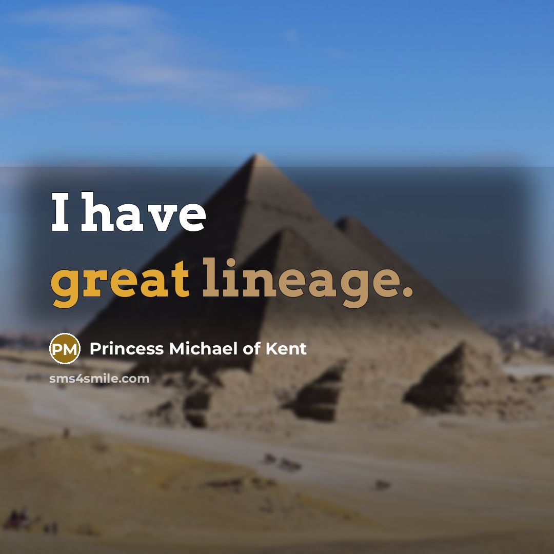 “I have great lineage.” quote by Princess Michael of Kent