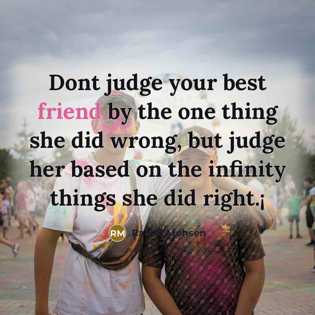 “Dont judge your best friend by the one thing she did wrong, but judge her based on the infinity things she did right.¡” quote by Rabab Mohsen