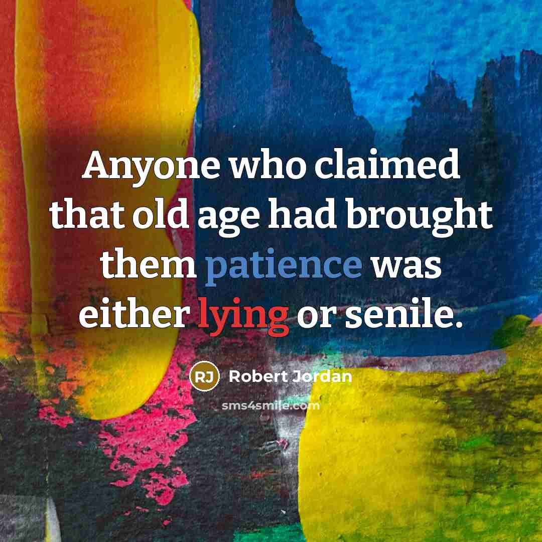 “Anyone who claimed that old age had brought them patience was either lying or senile.” quote by Robert Jordan