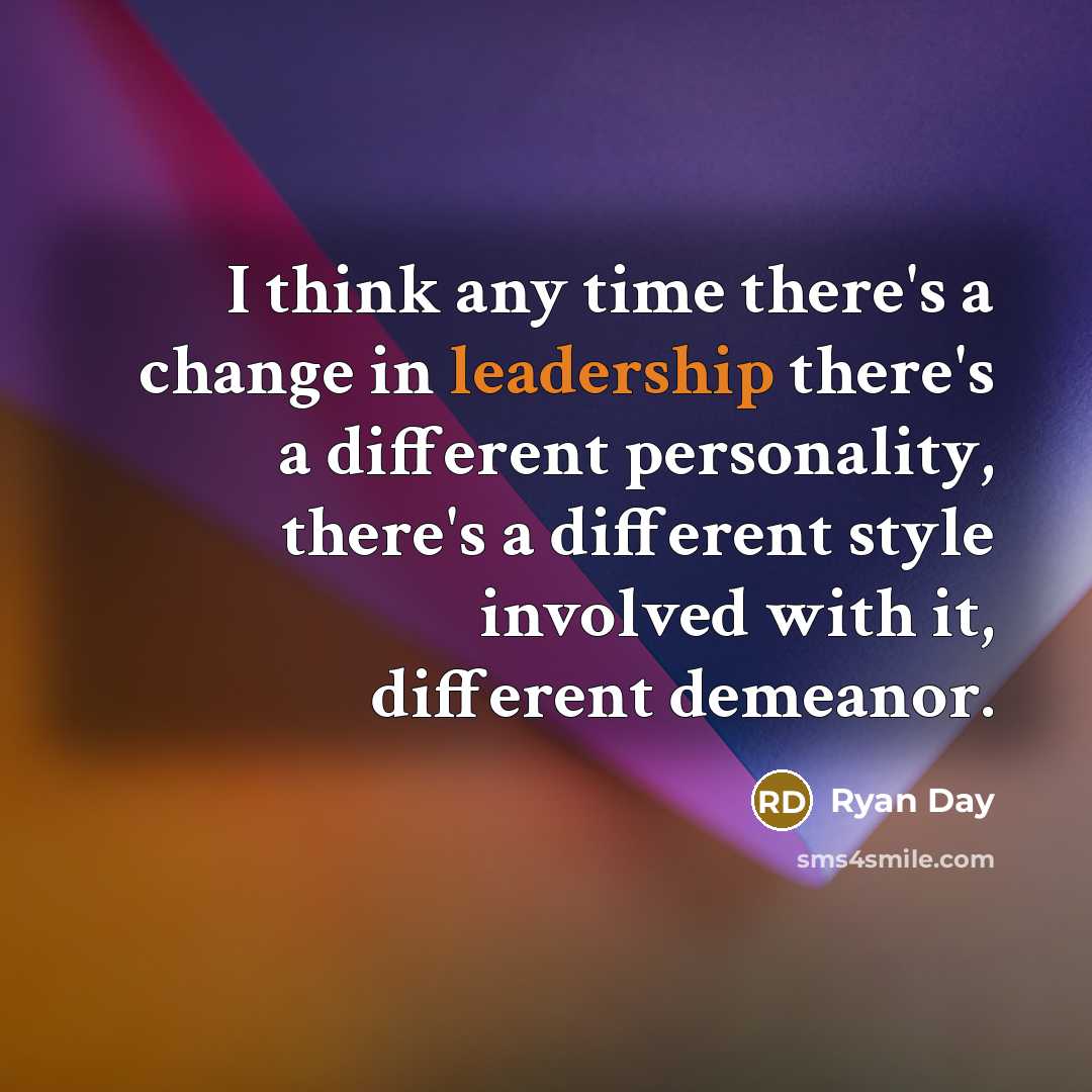 “I think any time there's a change in leadership there's a different personality, there's a different style involved with it, different demeanor.” quote by Ryan Day