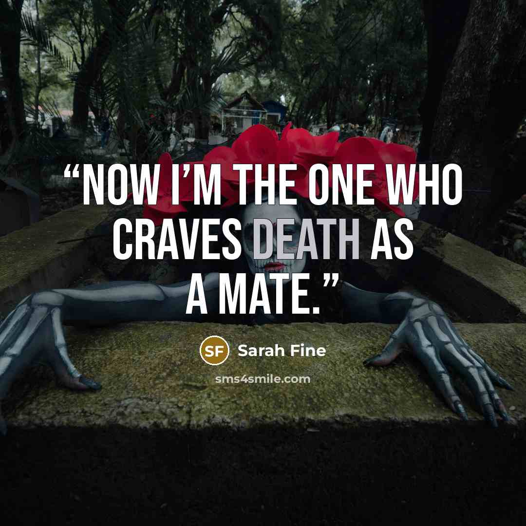 “Now I’m the one who craves death as a mate.” quote by Sarah Fine