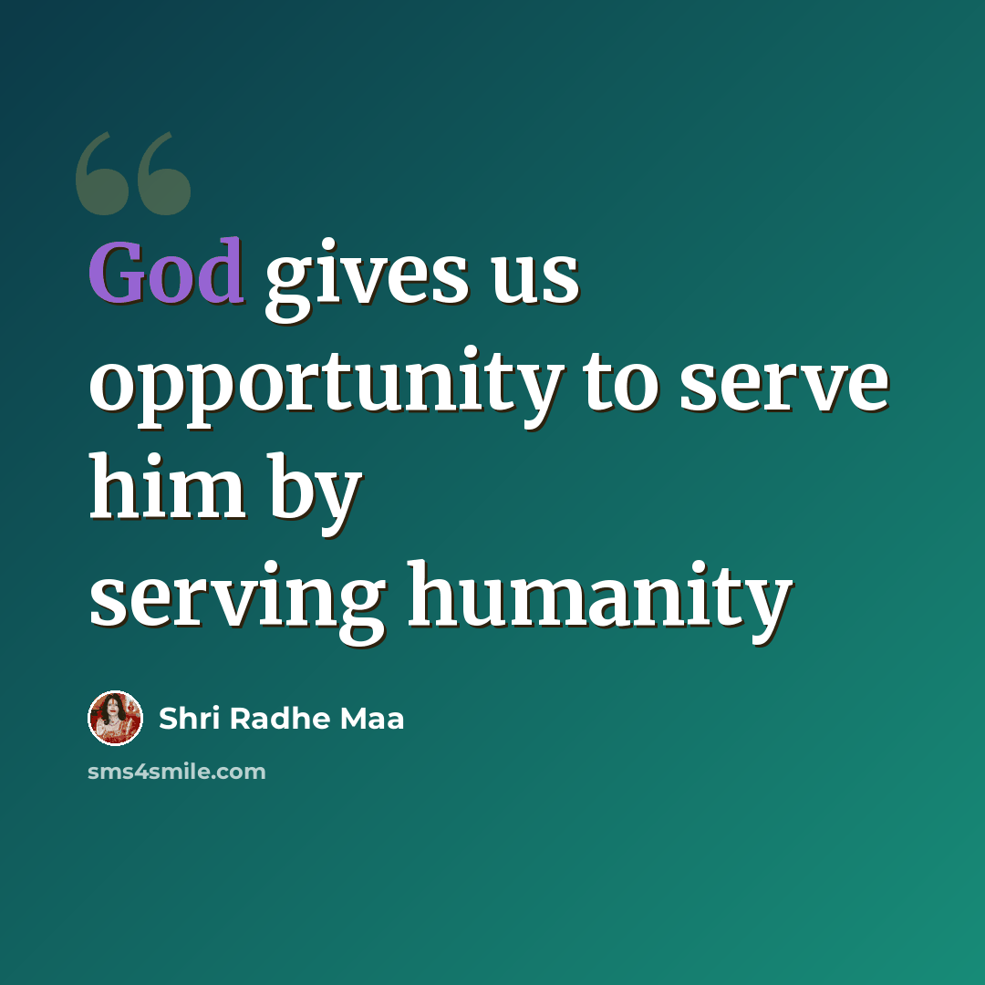 “God gives us opportunity to serve him by serving humanity” quote by Shri Radhe Maa