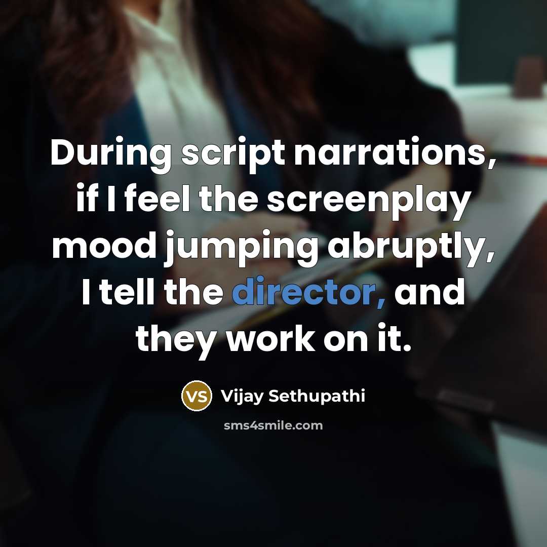 “During script narrations, if I feel the screenplay mood jumping abruptly, I tell the director, and they work on it.” quote by Vijay Sethupathi