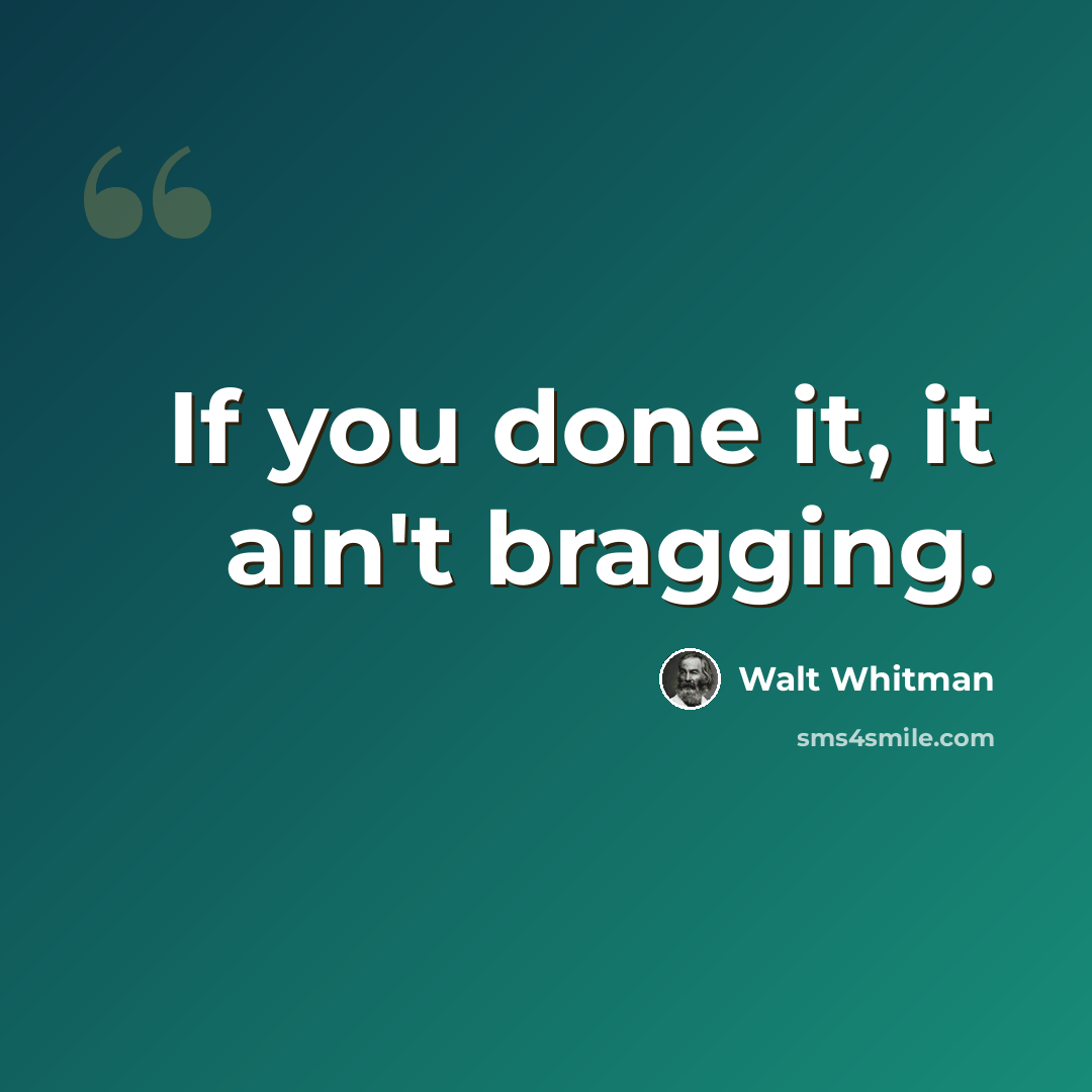 “If you done it, it ain't bragging.” quote by Walt Whitman