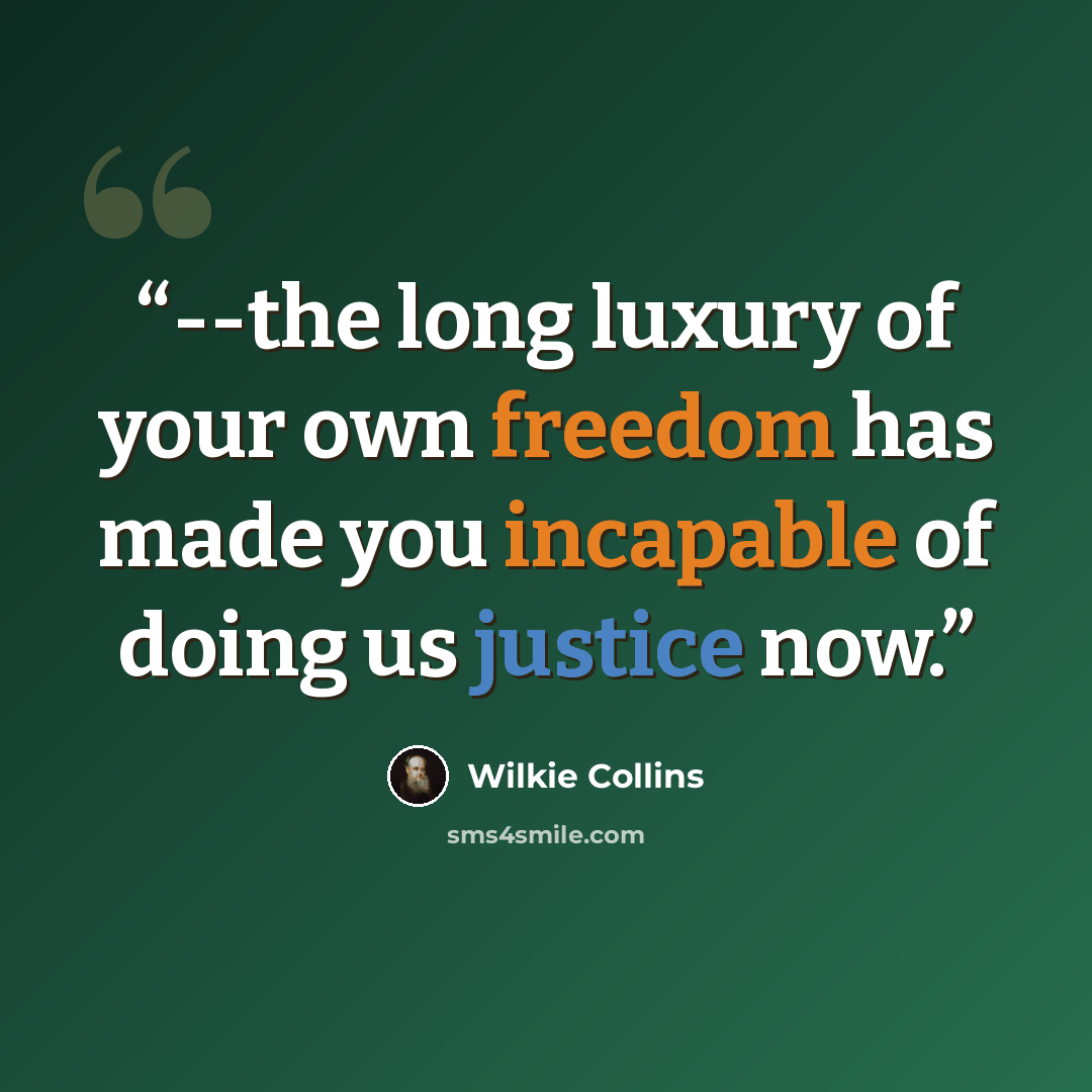 “--the long luxury of your own freedom has made you incapable of doing us justice now.” quote by Wilkie Collins