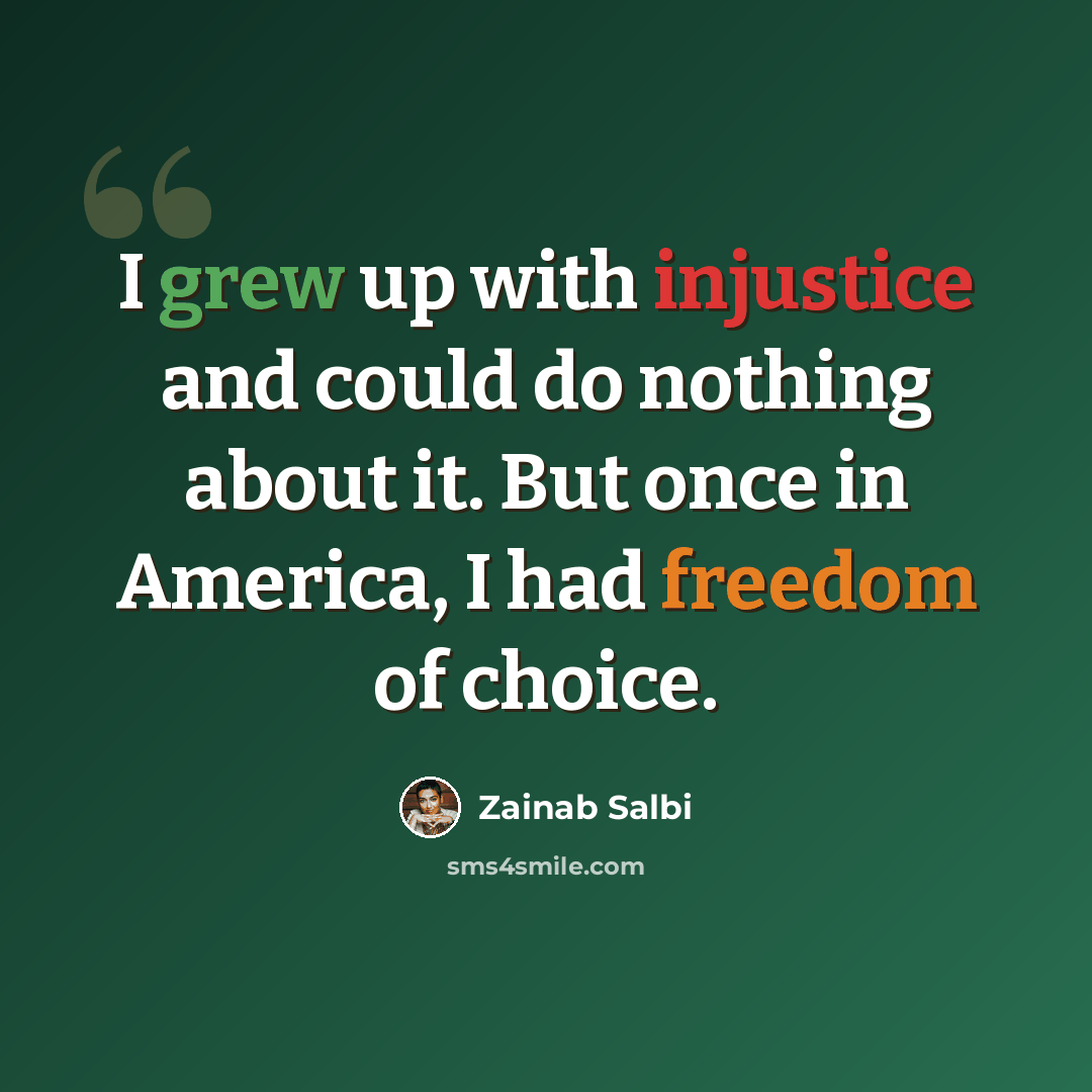 “I grew up with injustice and could do nothing about it. But once in America, I had freedom of choice.” quote by Zainab Salbi