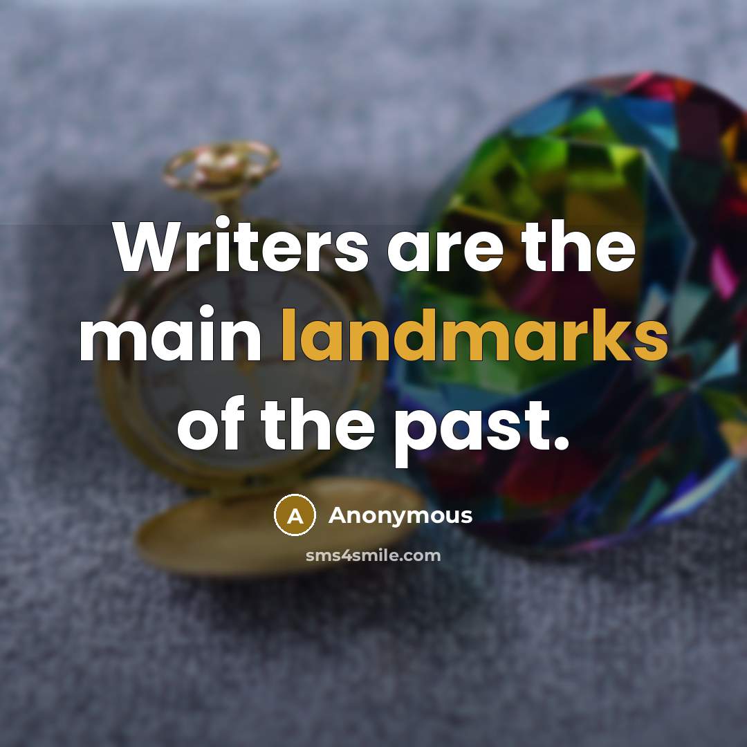 “Writers are the main landmarks of the past.” quote by Anonymous