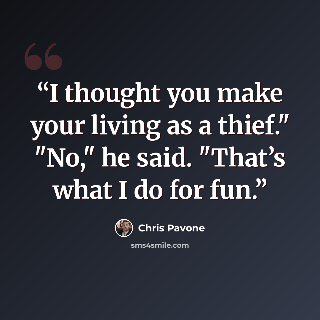“I thought you make your living as a thief." "No," he said. "That’s what I do for fun.” quote by Chris Pavone