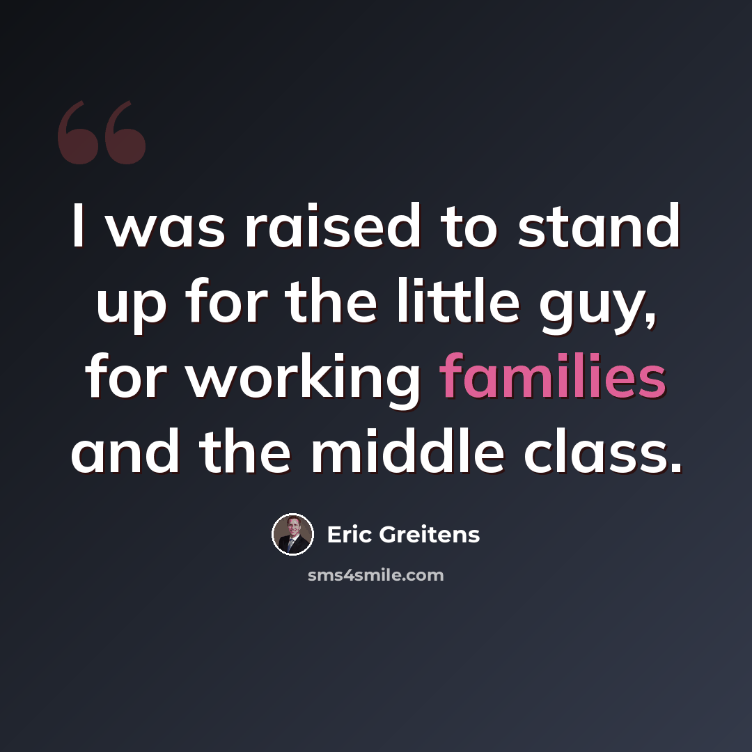 “I was raised to stand up for the little guy, for working families and the middle class.” quote by Eric Greitens