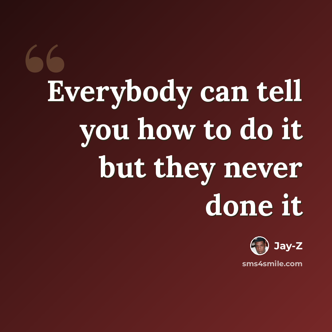 “Everybody can tell you how to do it but they never done it” quote by Jay-Z
