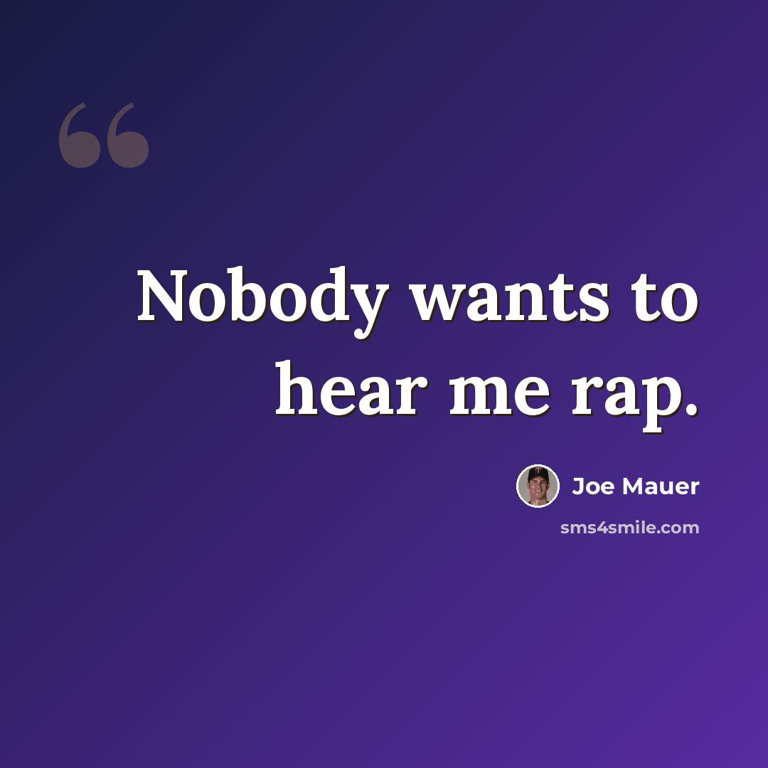 “Nobody wants to hear me rap.” quote by Joe Mauer
