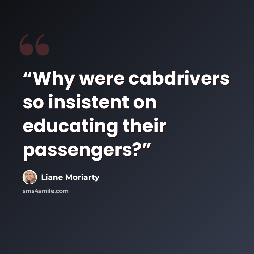 “Why were cabdrivers so insistent on educating their passengers?” quote by Liane Moriarty