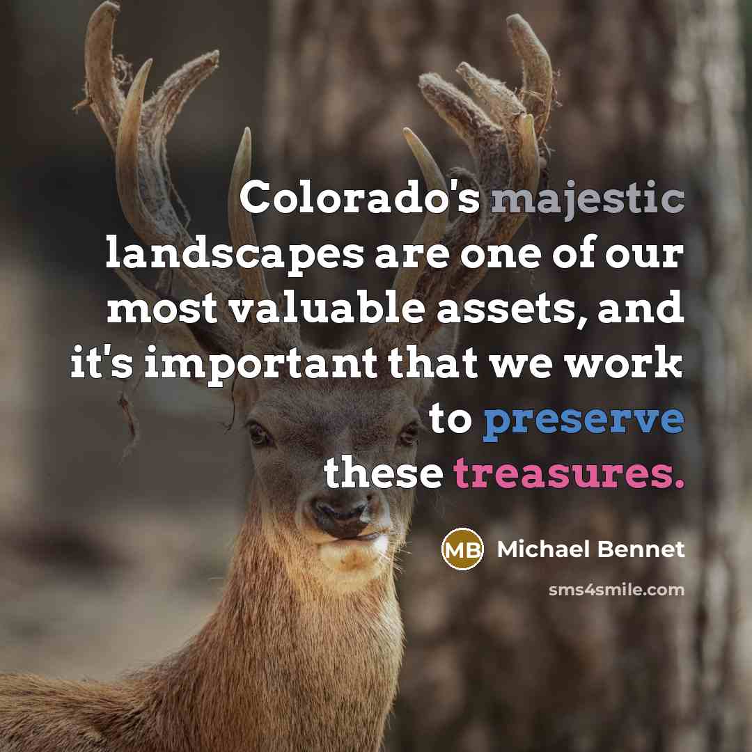 “Colorado's majestic landscapes are one of our most valuable assets, and it's important that we work to preserve these treasures.” quote by Michael Bennet