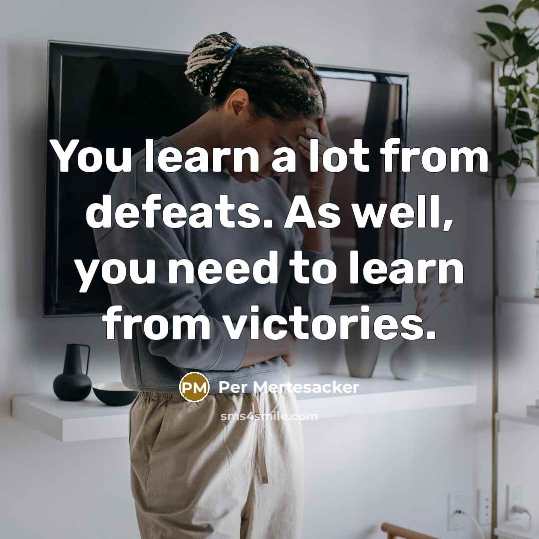 “You learn a lot from defeats. As well, you need to learn from victories.” quote by Per Mertesacker