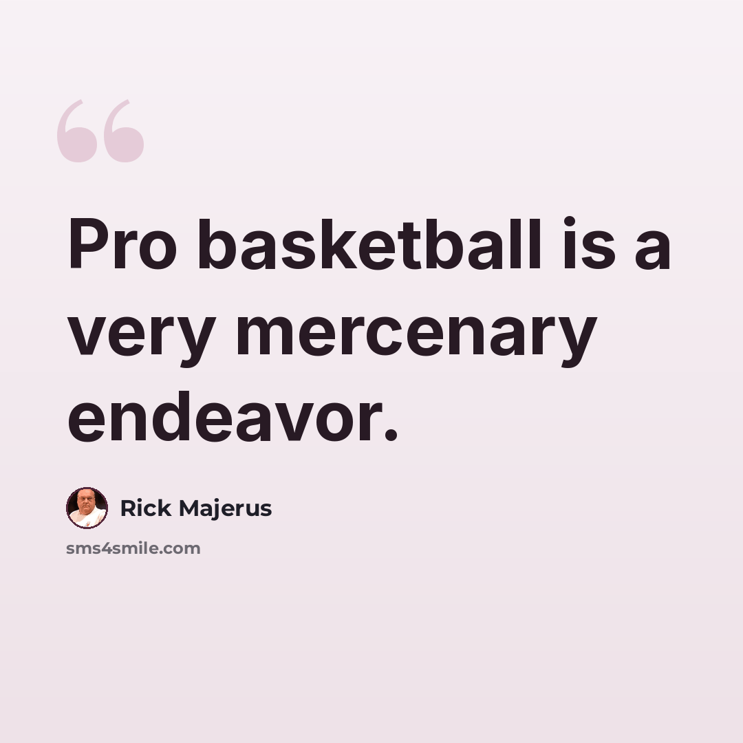 “Pro basketball is a very mercenary endeavor.” quote by Rick Majerus