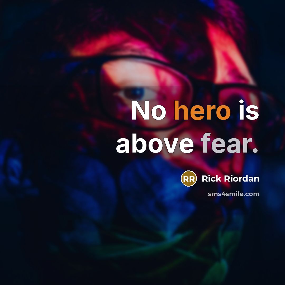 “No hero is above fear.” quote by Rick Riordan