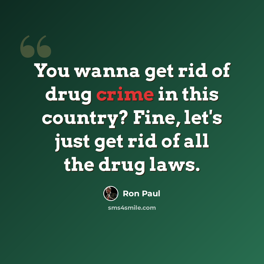 “You wanna get rid of drug crime in this country? Fine, let's just get rid of all the drug laws.” quote by Ron Paul