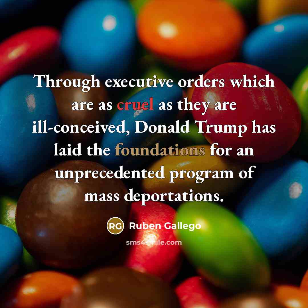 “Through executive orders which are as cruel as they are ill-conceived, Donald Trump has laid the foundations for an unprecedented program of mass deportations.” quote by Ruben Gallego