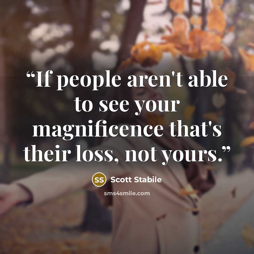 “If people aren't able to see your magnificence that's their loss, not yours.” quote by Scott Stabile