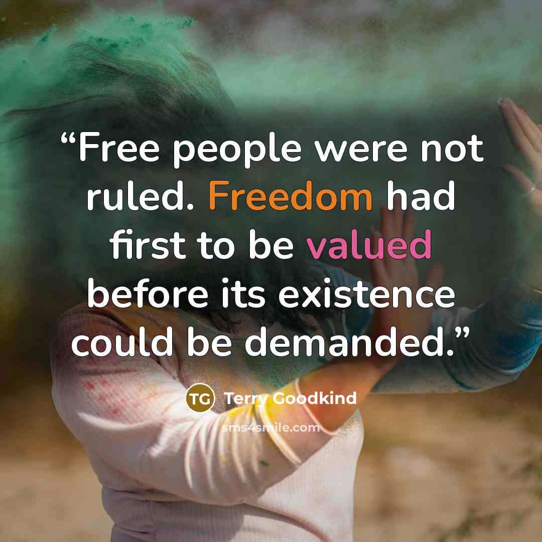 “Free people were not ruled. Freedom had first to be valued before its existence could be demanded.” quote by Terry Goodkind