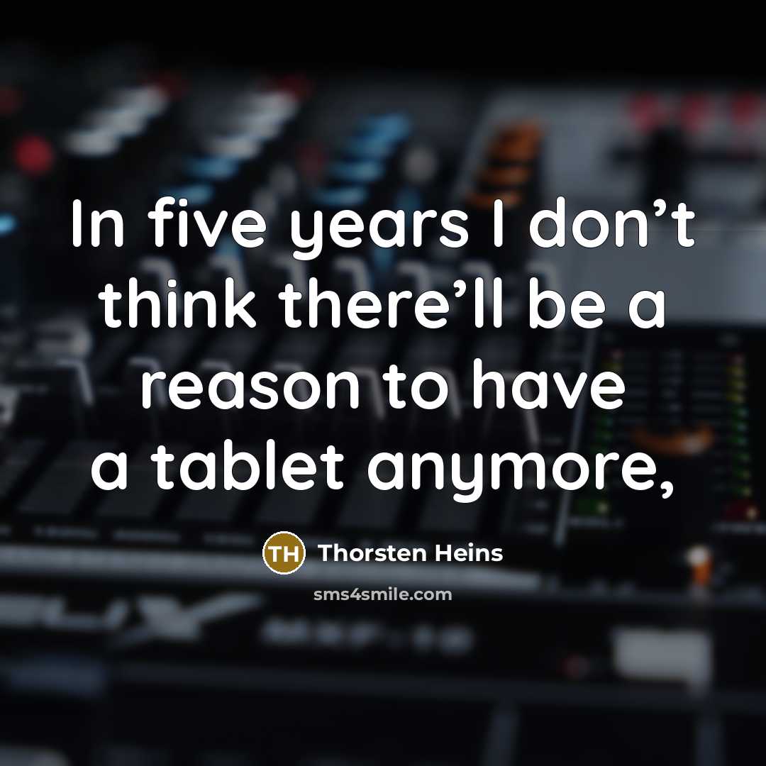 “In five years I don’t think there’ll be a reason to have a tablet anymore,” quote by Thorsten Heins