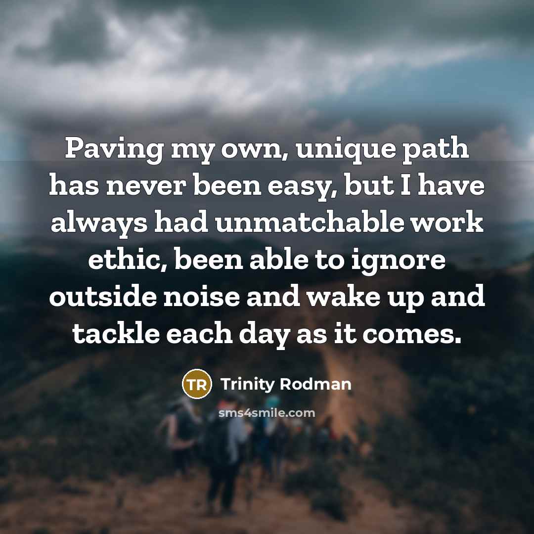 “Paving my own, unique path has never been easy, but I have always had unmatchable work ethic, been able to ignore outside noise and wake up and tackle each day as it comes.” quote by Trinity Rodman