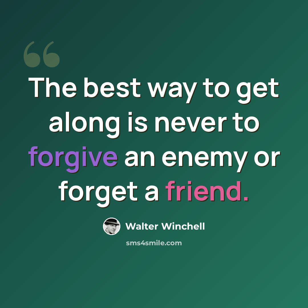 “The best way to get along is never to forgive an enemy or forget a friend.” quote by Walter Winchell