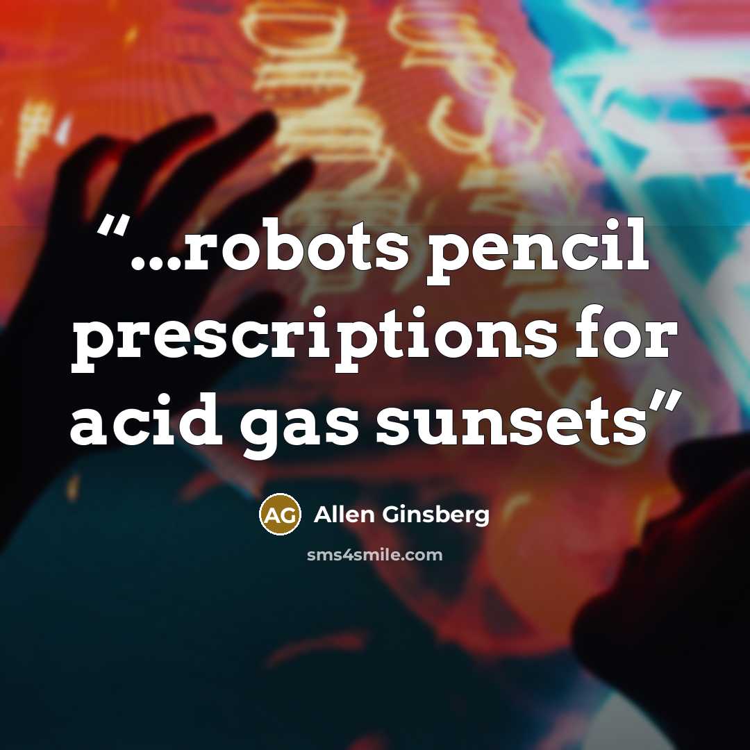 “...robots pencil prescriptions for acid gas sunsets” quote by Allen Ginsberg