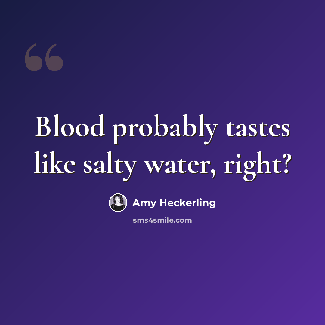 “Blood probably tastes like salty water, right?” quote by Amy Heckerling