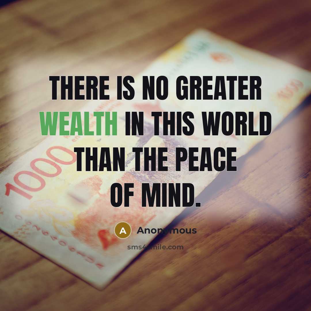 “There is no greater wealth in this world than the peace of mind.” quote by Anonymous