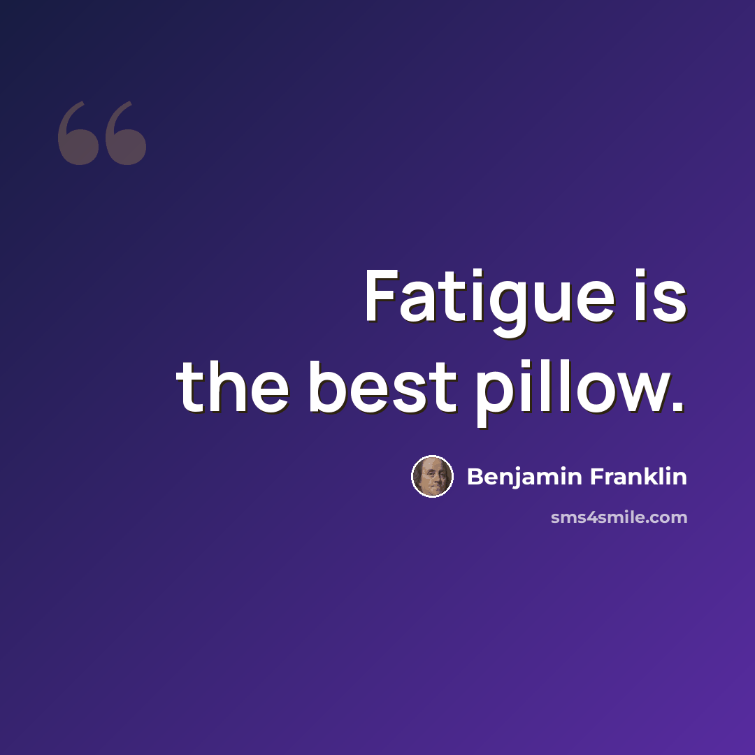 “Fatigue is the best pillow.” quote by Benjamin Franklin