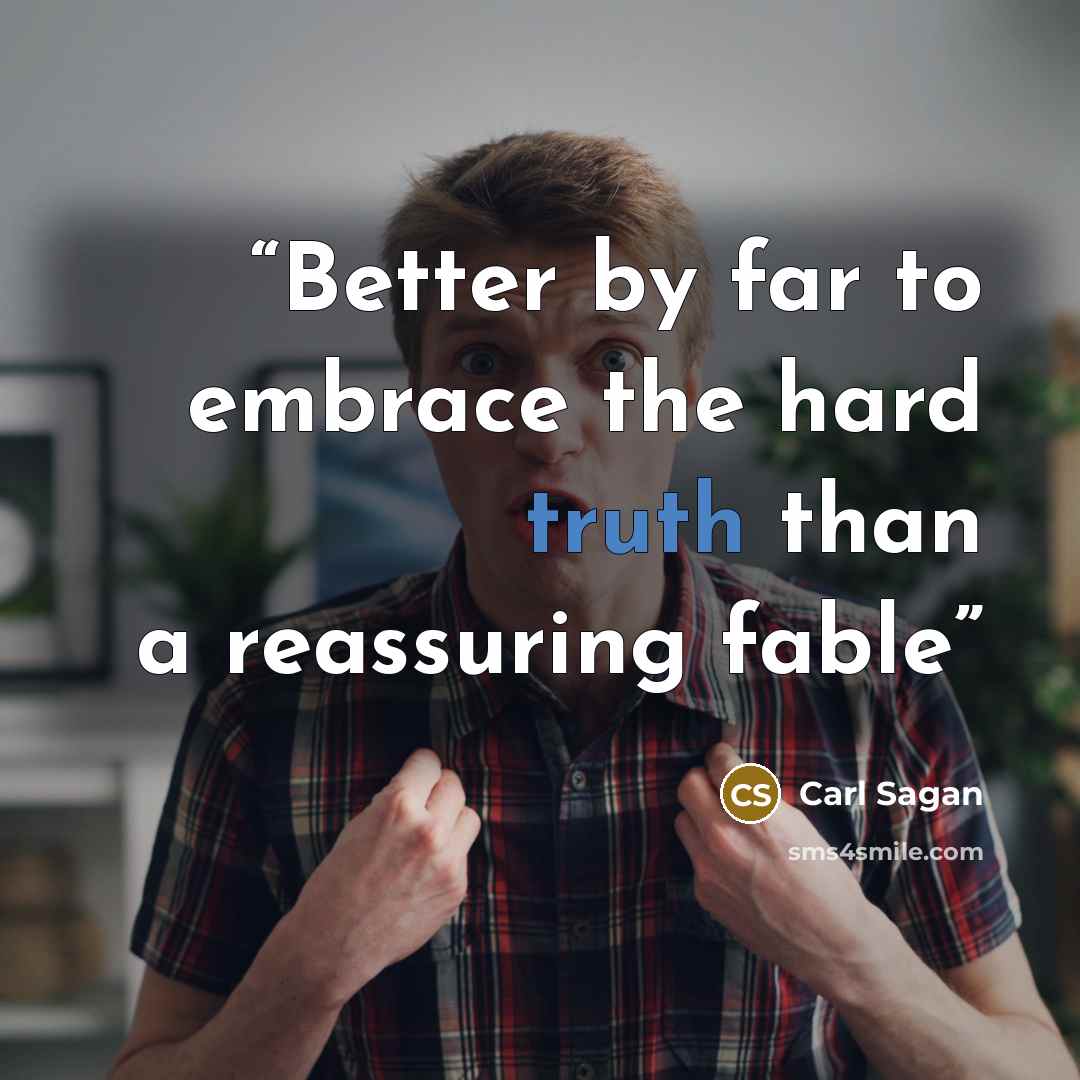 “Better by far to embrace the hard truth than a reassuring fable” quote by Carl Sagan