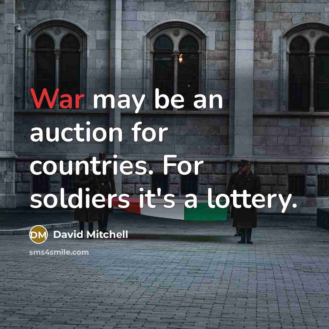 “War may be an auction for countries. For soldiers it's a lottery.” quote by David Mitchell