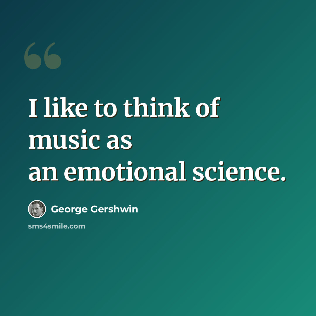 “I like to think of music as an emotional science.” quote by George Gershwin