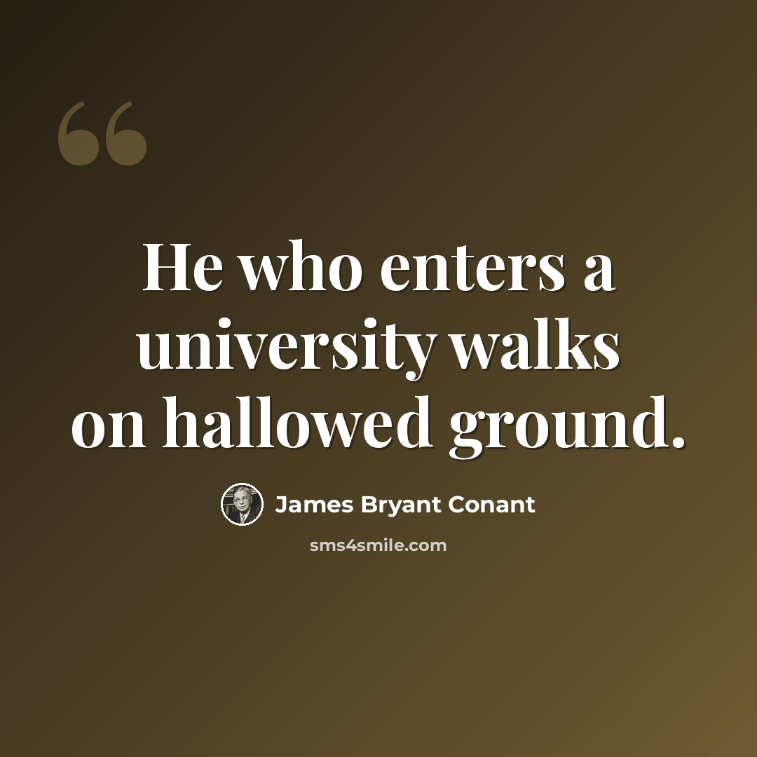 “He who enters a university walks on hallowed ground.” quote by James Bryant Conant