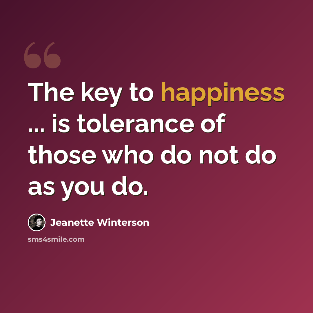 “The key to happiness ... is tolerance of those who do not do as you do.” quote by Jeanette Winterson