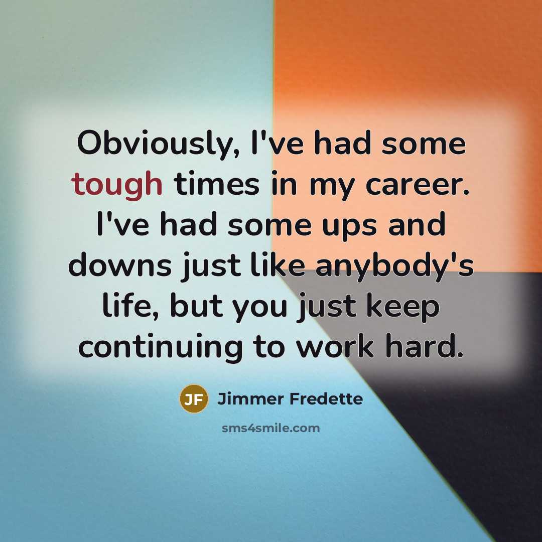 “Obviously, I've had some tough times in my career. I've had some ups and downs just like anybody's life, but you just keep continuing to work hard.” quote by Jimmer Fredette