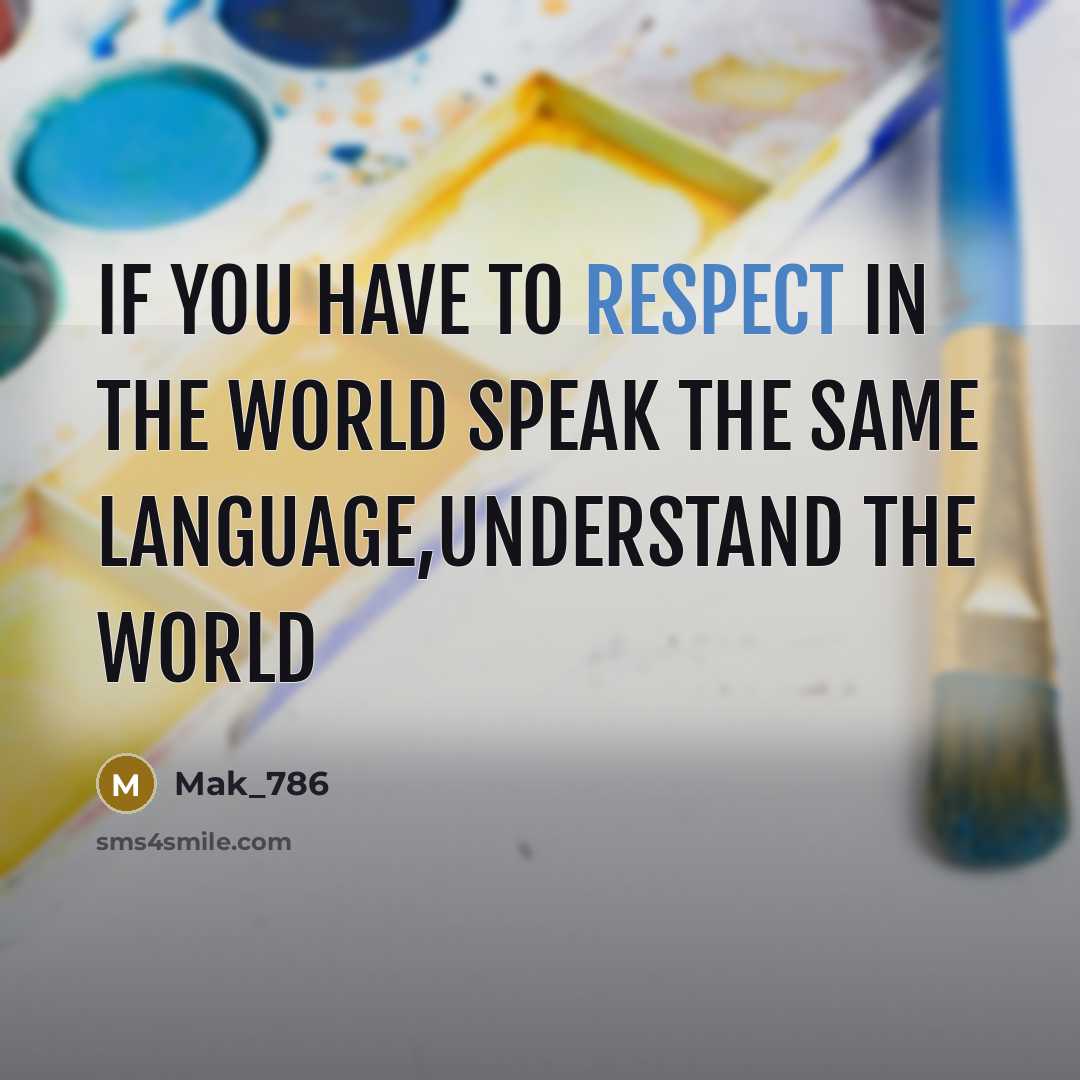 “If you have to respect in the world speak the same language,understand the world” quote by Mak_786