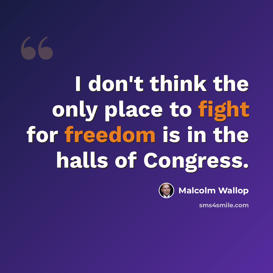 “I don't think the only place to fight for freedom is in the halls of Congress.” quote by Malcolm Wallop