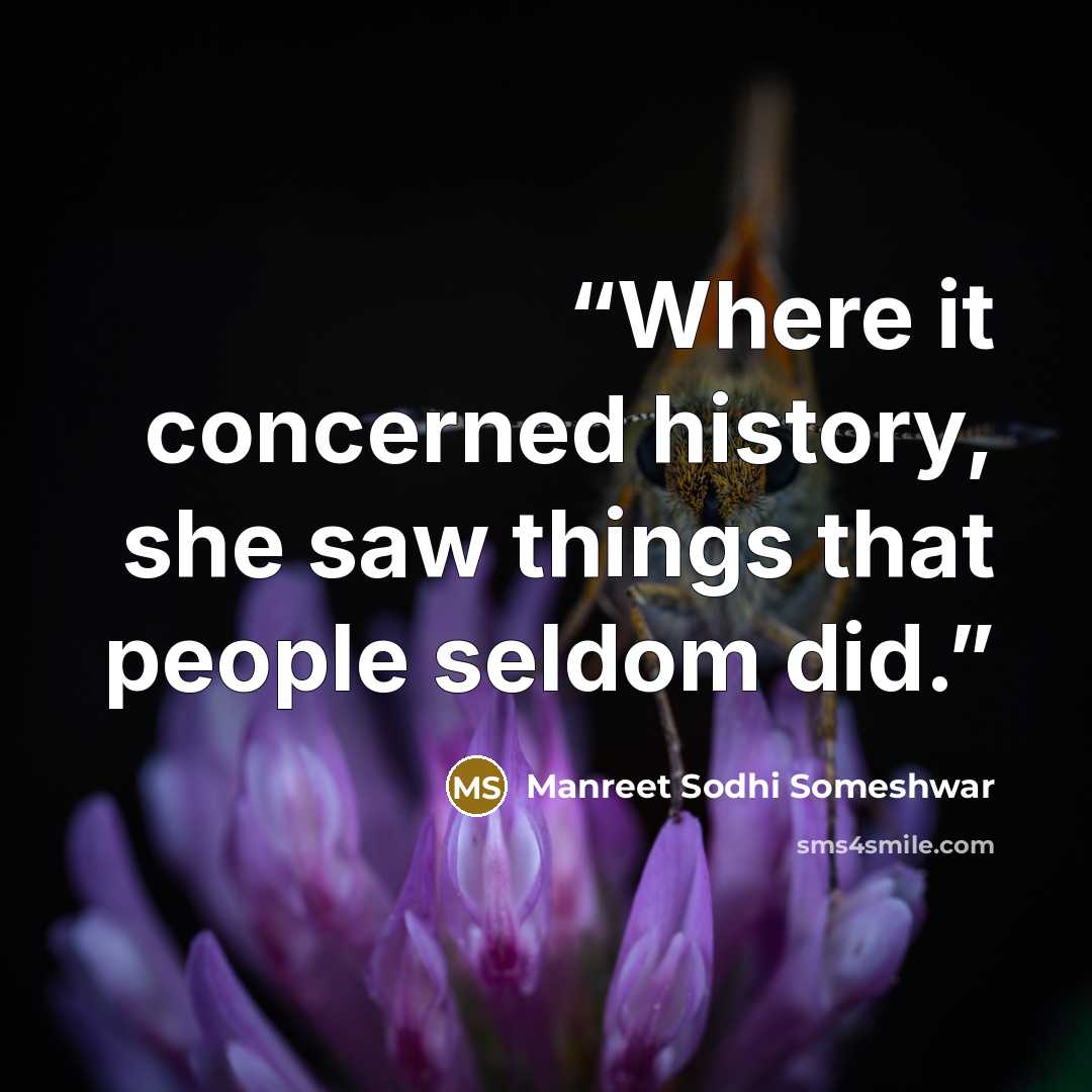“Where it concerned history, she saw things that people seldom did.” quote by Manreet Sodhi Someshwar