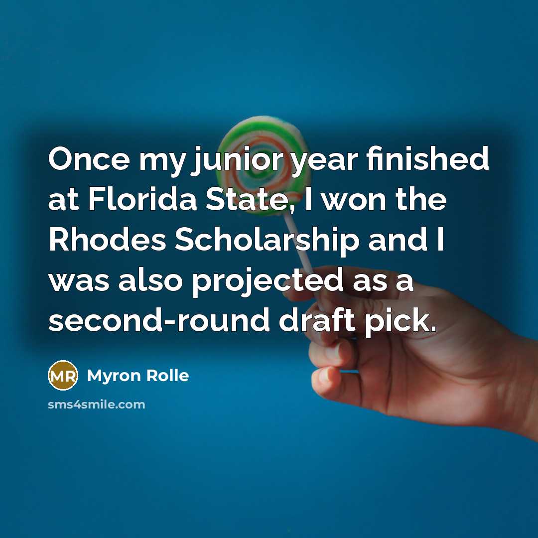 “Once my junior year finished at Florida State, I won the Rhodes Scholarship and I was also projected as a second-round draft pick.” quote by Myron Rolle