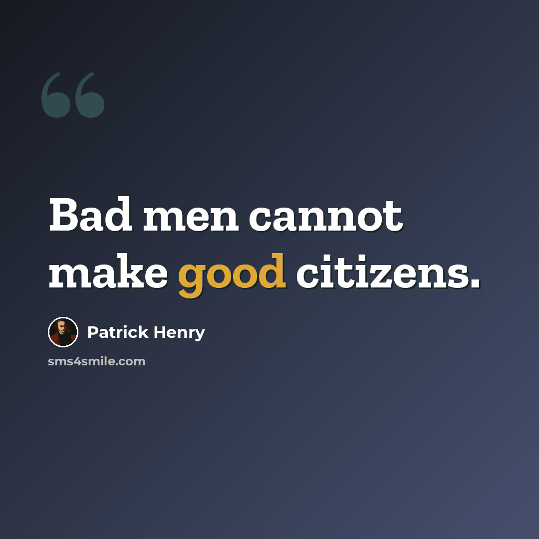 “Bad men cannot make good citizens.” quote by Patrick Henry