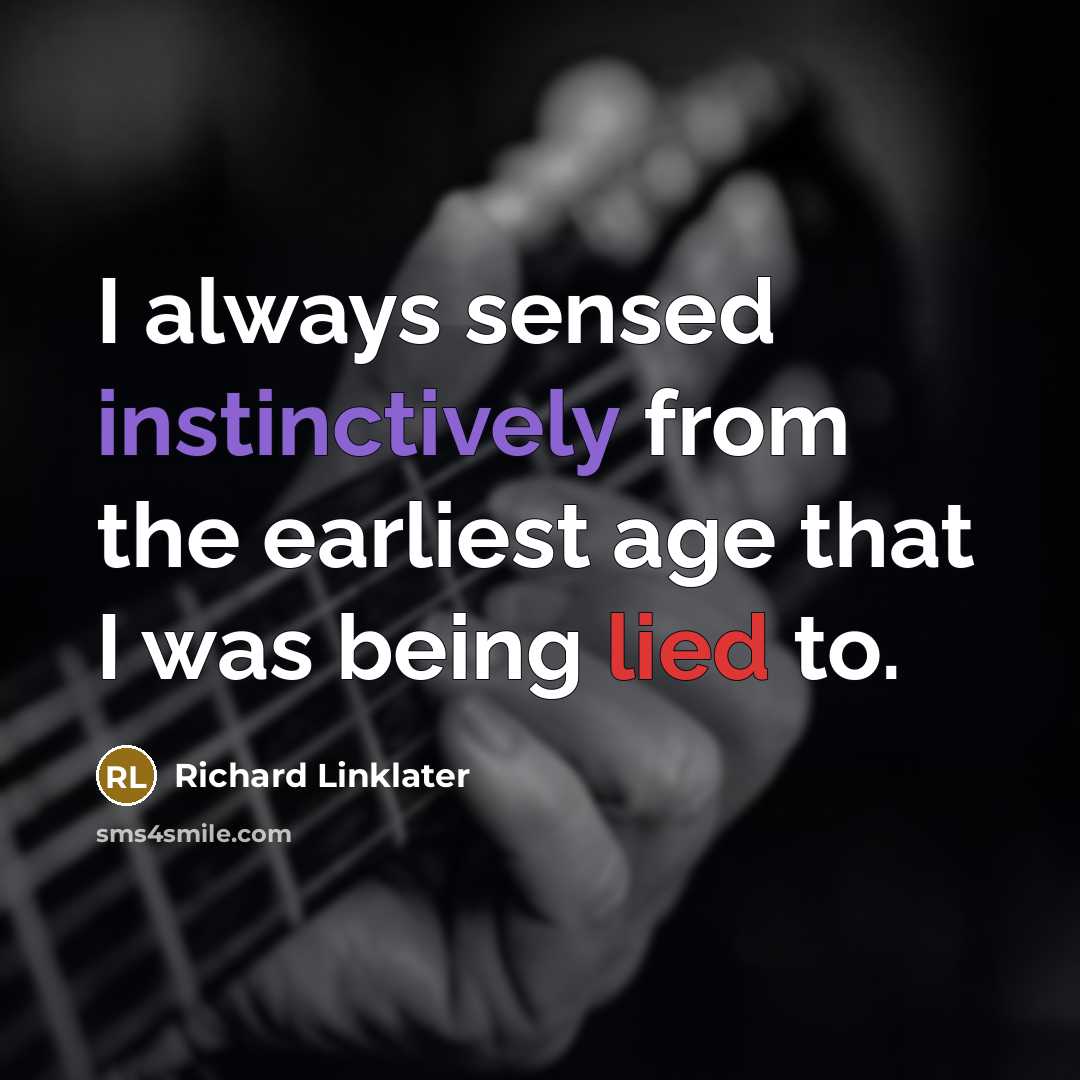 “I always sensed instinctively from the earliest age that I was being lied to.” quote by Richard Linklater
